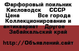 Фарфоровый поильник Кисловодск 50 СССР › Цена ­ 500 - Все города Коллекционирование и антиквариат » Другое   . Забайкальский край